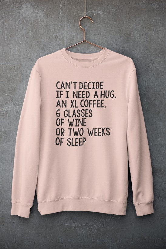 Can't Decide If I Need A Hug An XL Coffee 6 Glasses Of Wine Sweat Shirt-2